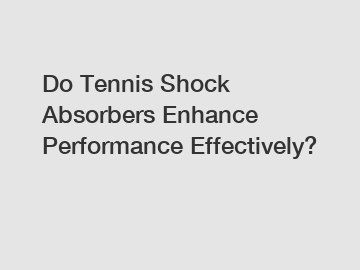 Do Tennis Shock Absorbers Enhance Performance Effectively?