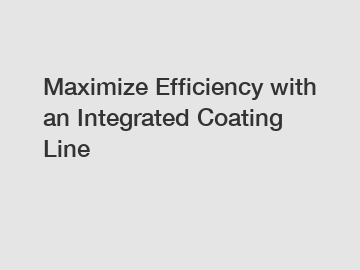 Maximize Efficiency with an Integrated Coating Line
