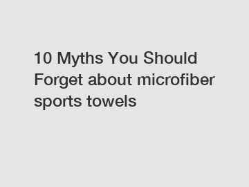 10 Myths You Should Forget about microfiber sports towels