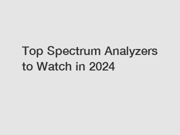 Top Spectrum Analyzers to Watch in 2024