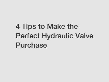 4 Tips to Make the Perfect Hydraulic Valve Purchase