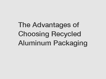 The Advantages of Choosing Recycled Aluminum Packaging