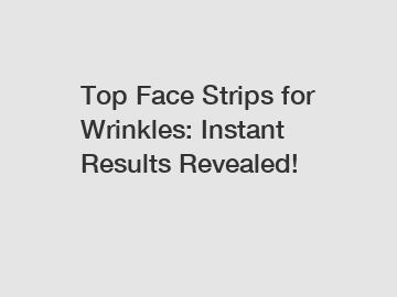 Top Face Strips for Wrinkles: Instant Results Revealed!