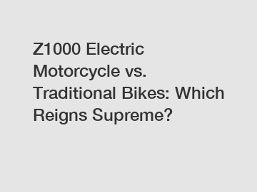 Z1000 Electric Motorcycle vs. Traditional Bikes: Which Reigns Supreme?