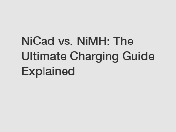 NiCad vs. NiMH: The Ultimate Charging Guide Explained