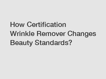 How Certification Wrinkle Remover Changes Beauty Standards?