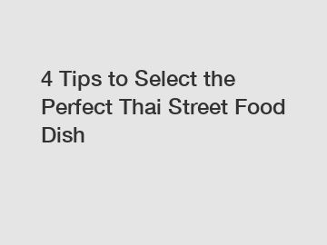 4 Tips to Select the Perfect Thai Street Food Dish