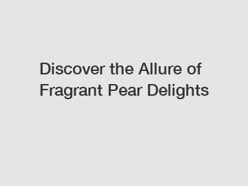 Discover the Allure of Fragrant Pear Delights