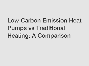 Low Carbon Emission Heat Pumps vs Traditional Heating: A Comparison