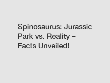 Spinosaurus: Jurassic Park vs. Reality – Facts Unveiled!