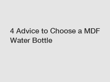 4 Advice to Choose a MDF Water Bottle