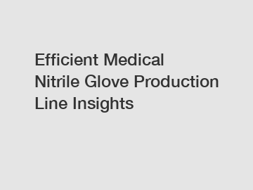 Efficient Medical Nitrile Glove Production Line Insights