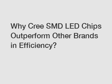 Why Cree SMD LED Chips Outperform Other Brands in Efficiency?