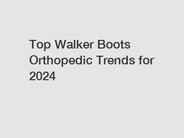 Top Walker Boots Orthopedic Trends for 2024