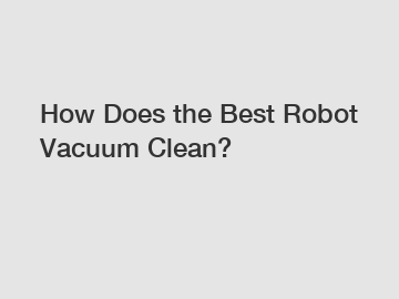 How Does the Best Robot Vacuum Clean?