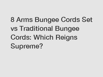 8 Arms Bungee Cords Set vs Traditional Bungee Cords: Which Reigns Supreme? 8 Arms Bungee Cords Set vs Traditional Bungee Cords: Which Reigns Supreme?