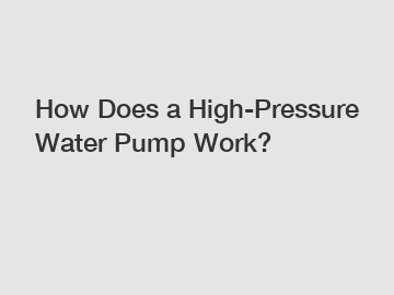 How Does a High-Pressure Water Pump Work?