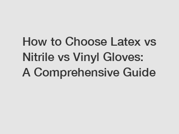 How to Choose Latex vs Nitrile vs Vinyl Gloves: A Comprehensive Guide