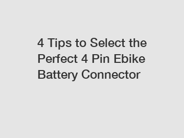 4 Tips to Select the Perfect 4 Pin Ebike Battery Connector