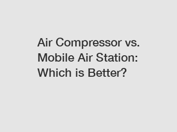 Air Compressor vs. Mobile Air Station: Which is Better?