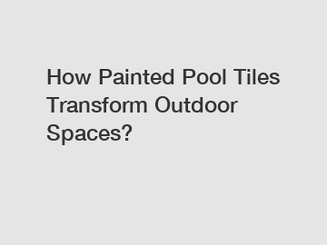 How Painted Pool Tiles Transform Outdoor Spaces?