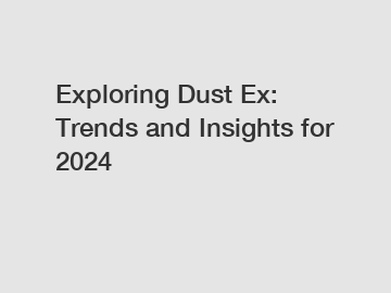 Exploring Dust Ex: Trends and Insights for 2024