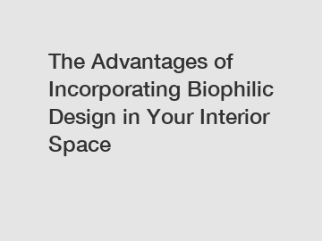 The Advantages of Incorporating Biophilic Design in Your Interior Space