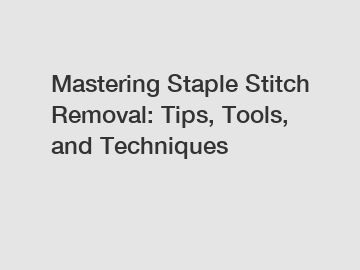 Mastering Staple Stitch Removal: Tips, Tools, and Techniques
