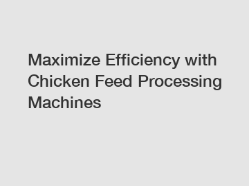 Maximize Efficiency with Chicken Feed Processing Machines