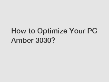 How to Optimize Your PC Amber 3030?