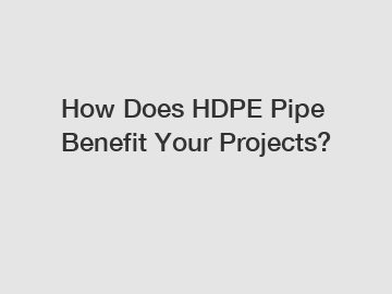 How Does HDPE Pipe Benefit Your Projects?