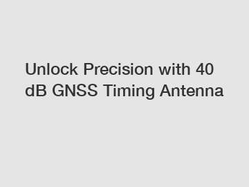 Unlock Precision with 40 dB GNSS Timing Antenna