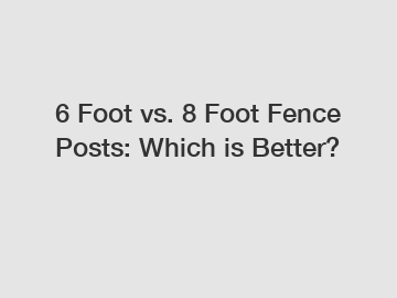 6 Foot vs. 8 Foot Fence Posts: Which is Better?