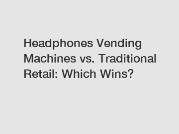 Headphones Vending Machines vs. Traditional Retail: Which Wins?