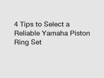 4 Tips to Select a Reliable Yamaha Piston Ring Set