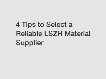 4 Tips to Select a Reliable LSZH Material Supplier