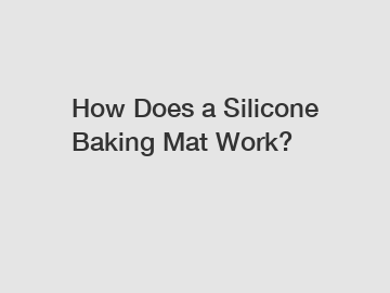 How Does a Silicone Baking Mat Work?