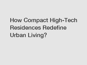 How Compact High-Tech Residences Redefine Urban Living?