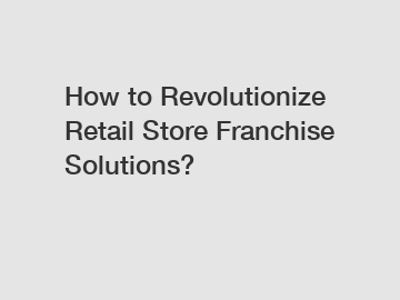How to Revolutionize Retail Store Franchise Solutions?
