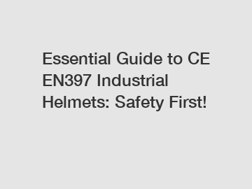 Essential Guide to CE EN397 Industrial Helmets: Safety First!