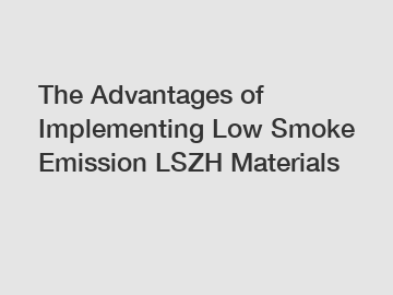 The Advantages of Implementing Low Smoke Emission LSZH Materials