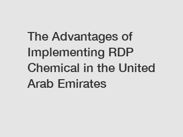 The Advantages of Implementing RDP Chemical in the United Arab Emirates