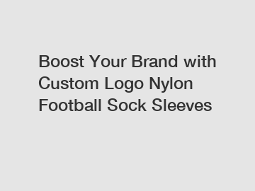 Boost Your Brand with Custom Logo Nylon Football Sock Sleeves