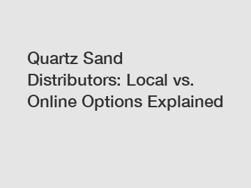 Quartz Sand Distributors: Local vs. Online Options Explained