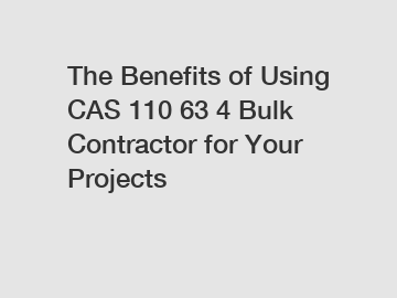 The Benefits of Using CAS 110 63 4 Bulk Contractor for Your Projects