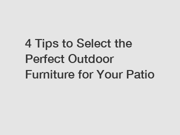 4 Tips to Select the Perfect Outdoor Furniture for Your Patio