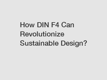 How DIN F4 Can Revolutionize Sustainable Design?