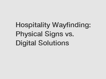 Hospitality Wayfinding: Physical Signs vs. Digital Solutions