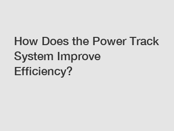 How Does the Power Track System Improve Efficiency?