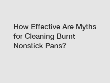 How Effective Are Myths for Cleaning Burnt Nonstick Pans? How Effective Are Myths for Cleaning Burnt Nonstick Pans?